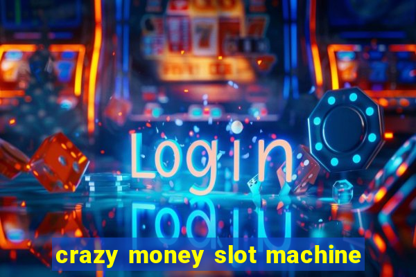 crazy money slot machine