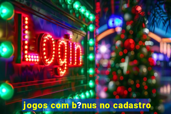 jogos com b?nus no cadastro