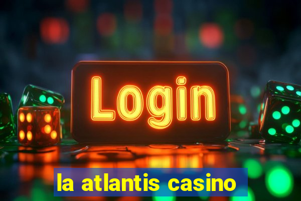 la atlantis casino