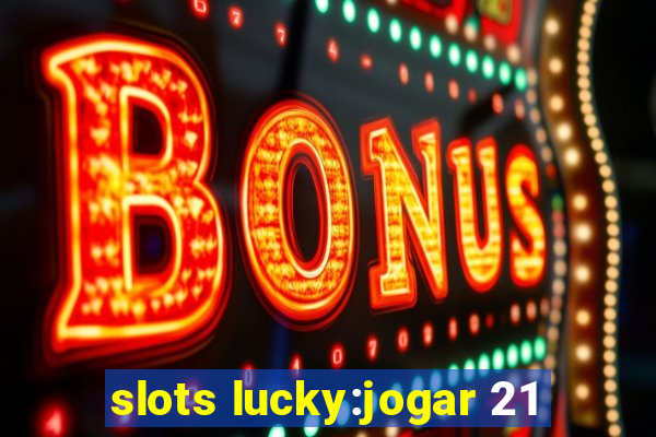 slots lucky:jogar 21