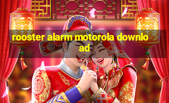 rooster alarm motorola download