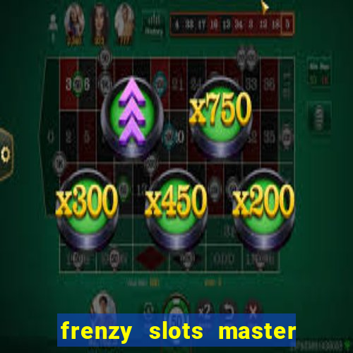 frenzy slots master paga mesmo