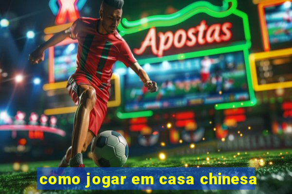 como jogar em casa chinesa