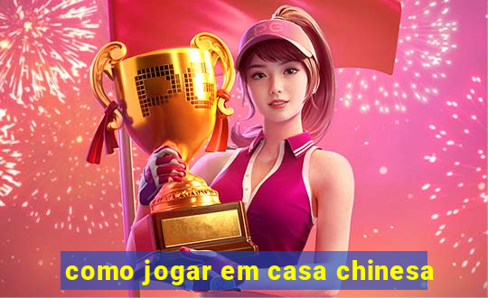 como jogar em casa chinesa