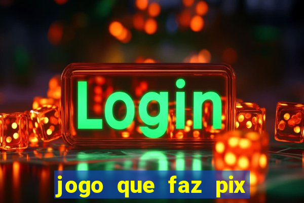 jogo que faz pix na hora