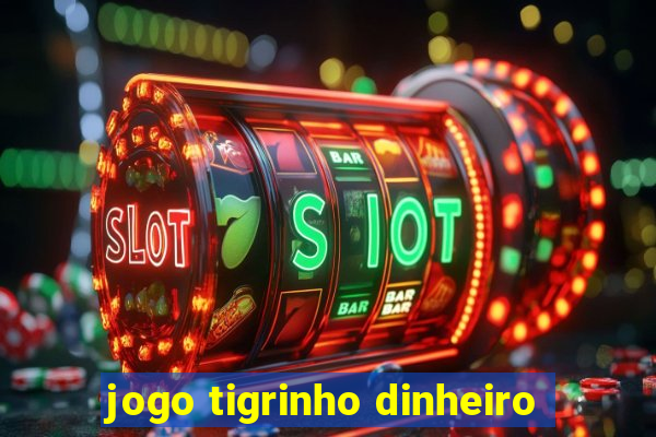 jogo tigrinho dinheiro