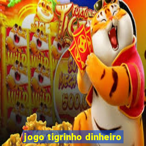 jogo tigrinho dinheiro