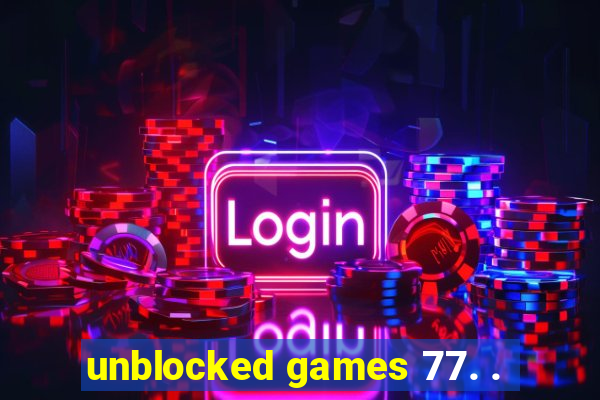 unblocked games 77. .