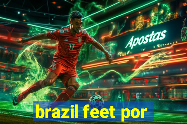 brazil feet por