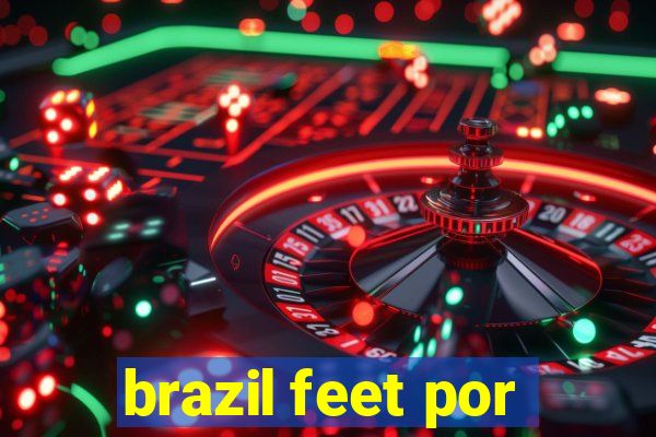 brazil feet por