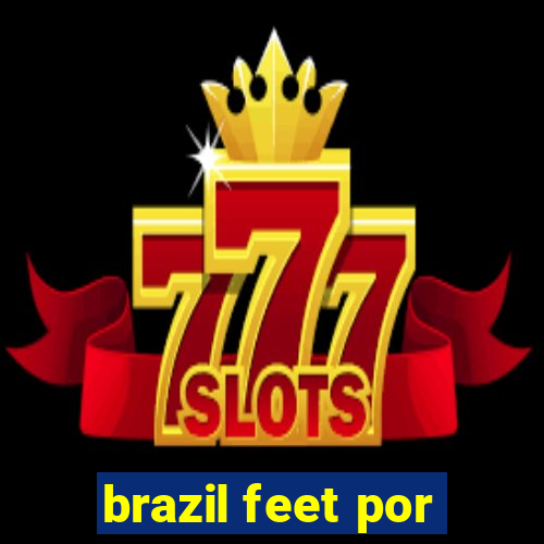 brazil feet por