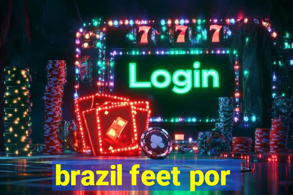 brazil feet por