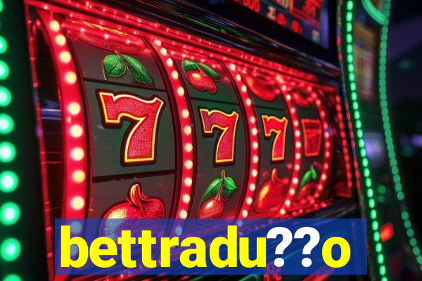 bettradu??o