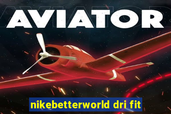 nikebetterworld dri fit