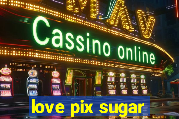 love pix sugar