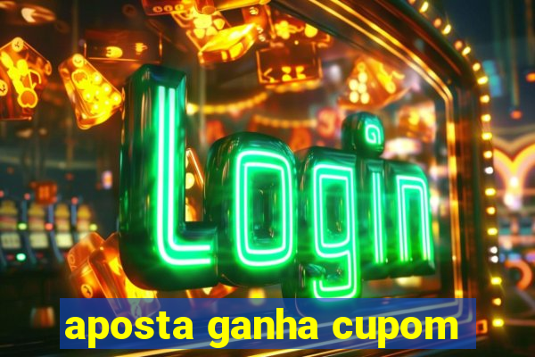 aposta ganha cupom