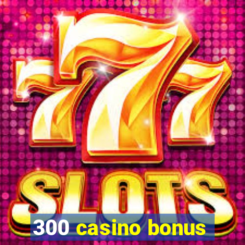 300 casino bonus