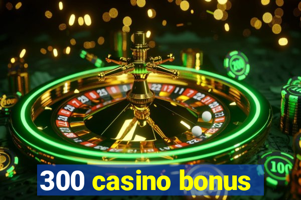 300 casino bonus