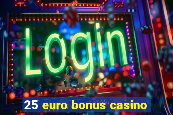 25 euro bonus casino