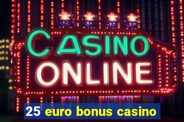 25 euro bonus casino