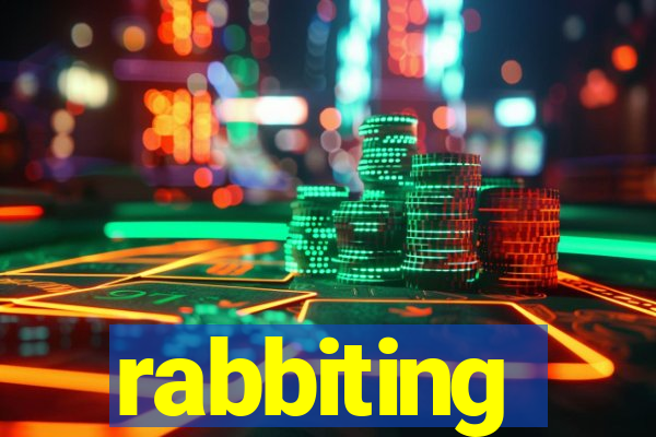 rabbiting