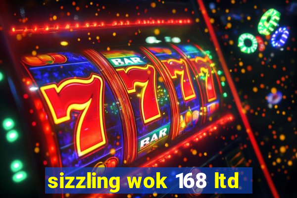 sizzling wok 168 ltd