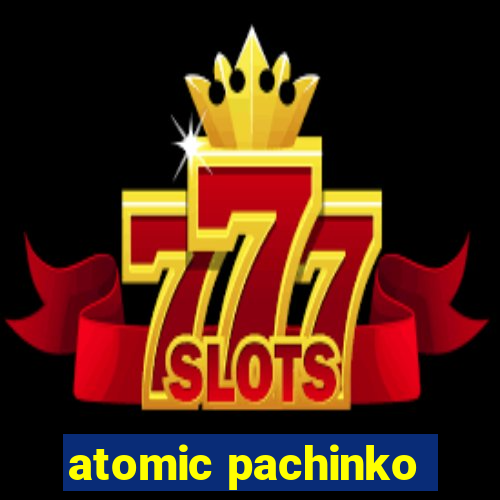 atomic pachinko