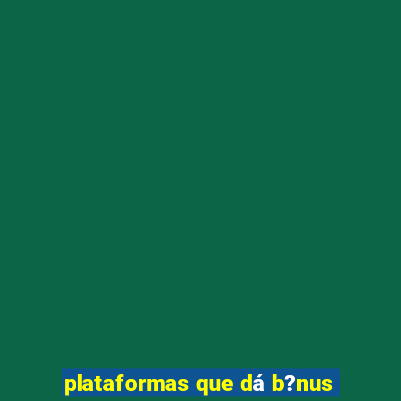 plataformas que dá b?nus