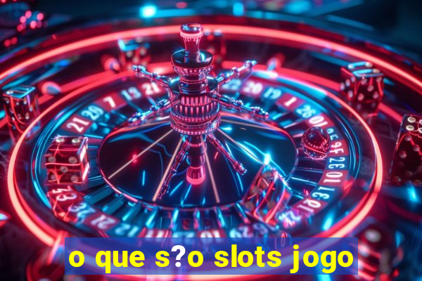 o que s?o slots jogo