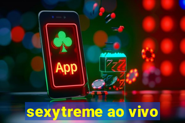 sexytreme ao vivo