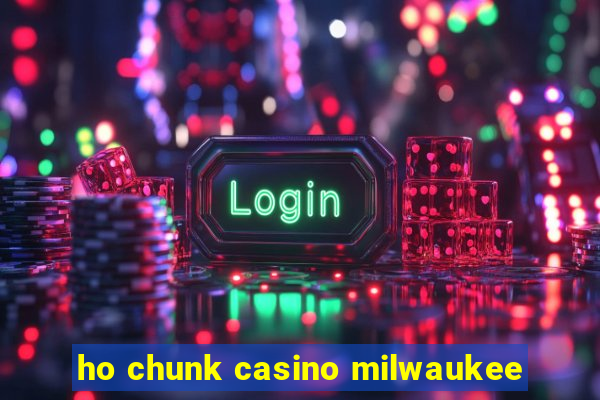 ho chunk casino milwaukee