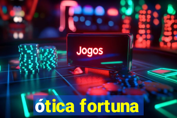 ótica fortuna