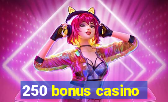 250 bonus casino