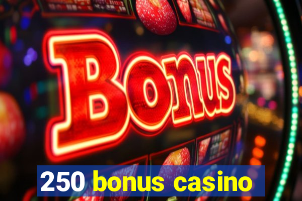 250 bonus casino