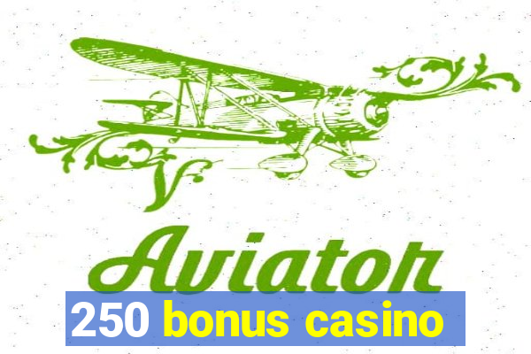 250 bonus casino