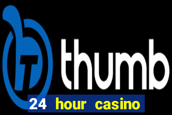 24 hour casino near me