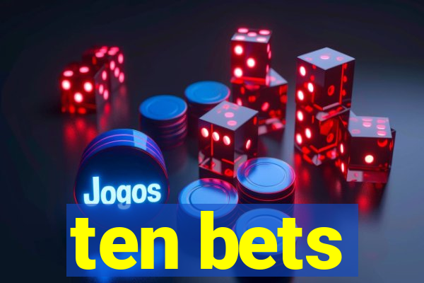 ten bets