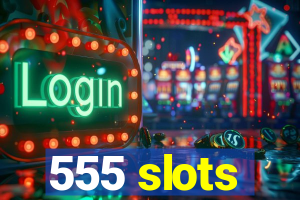 555 slots