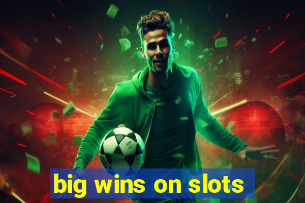 big wins on slots