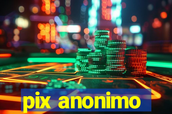 pix anonimo