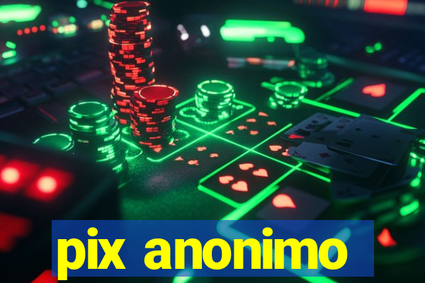 pix anonimo