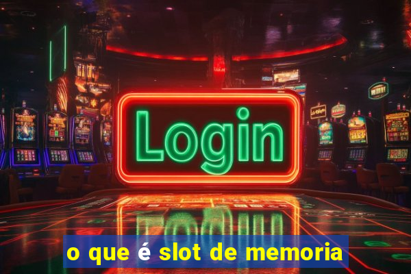 o que é slot de memoria