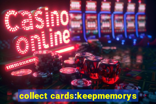 collect cards:keepmemorys