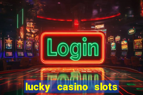 lucky casino slots win money