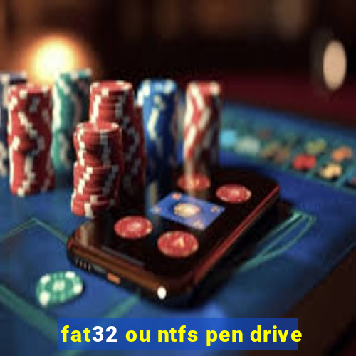 fat32 ou ntfs pen drive