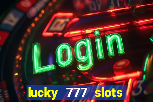 lucky 777 slots real money jili