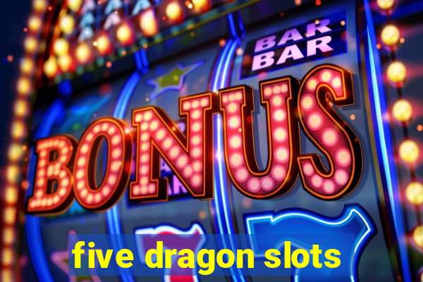 five dragon slots