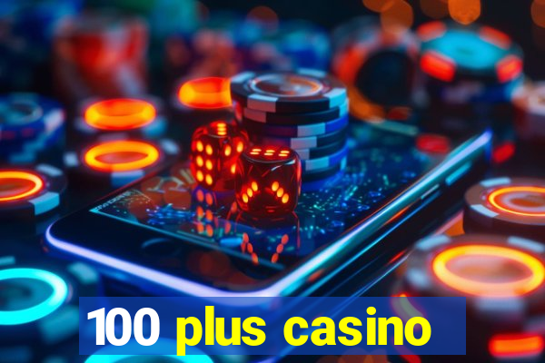 100 plus casino