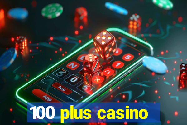 100 plus casino