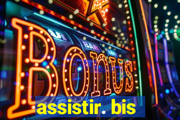 assistir. bis